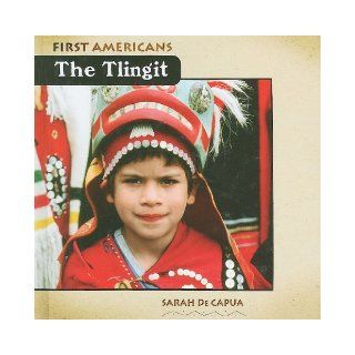 The Tlingit (First Americans) Sarah De Capua 9780761441359 Books