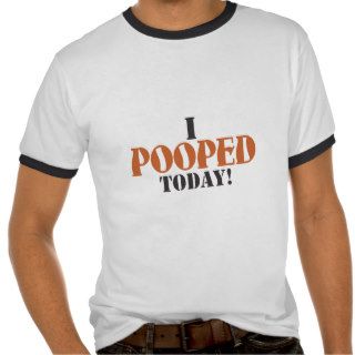 I pooped today t shirt