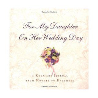 For My Daughter on Her Wedding Day A Keepsake Journal From Mother to Daughter Hyperion 9780786866816 Books