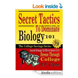 Secret Tactics to Dominate Biology 101 Learn the Techniques That Effective Students Use to Breeze Through College (The College Savings Series) eBook R.P. Glenn Kindle Store