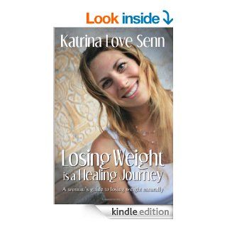 Losing Weight is a Healing Journey A Woman's Guide to Losing Weight Naturally eBook Katrina Love Senn Kindle Store
