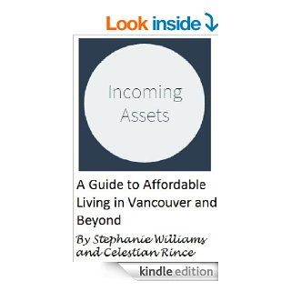 Incoming Assets A Guide to Affordable Living in Vancouver and Beyond   Kindle edition by Stephanie Williams, Celestian Rince. Business & Money Kindle eBooks @ .