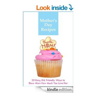 Mother's Day Recipes   30 Easy, Kid Friendly Ways to Show Mom How Much You Love Her   Kindle edition by Jean LeGrand. Children Kindle eBooks @ .