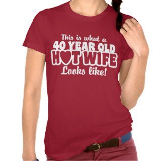 40 Year Old Hot Wife Shirts