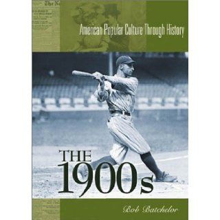 The 1900s (American Popular Culture Through History) (9780313313349) Bob Batchelor Books