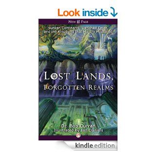 Lost Lands, Forgotten Realms Sunken Continents, Vanished Cities, and the Kingdoms that History Misplaced eBook Bob Curran, Ian Daniels Kindle Store