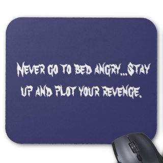 Never go to bed angryStay up and plot yourMouse Pad