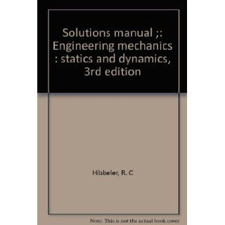 Solutions Manual Engineering Mechanics, Statics and Dynamics, 3rd Edition R. C Hibbeler 9780023543005 Books