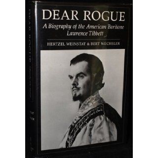 Dear Rogue A Biography of the American Baritone Lawrence Tibbett Hertzel Weinstat, Bert Wechsler, Richard M. Tibbett, George Jellinek Books