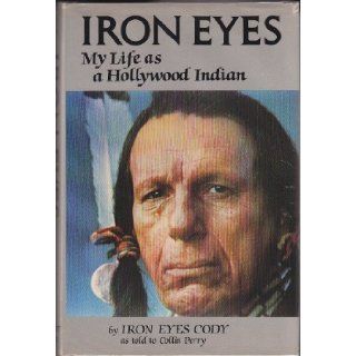 Iron Eyes My Life As a Hollywood Indian Iron Eyes Cody, Perry Cody, Collin Perry 9780896961111 Books