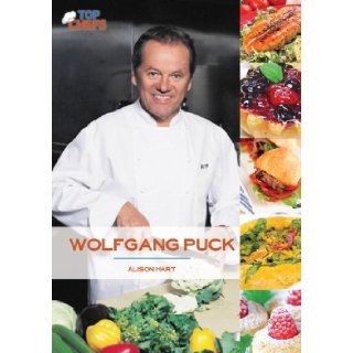 Top Chefs Wolfgang Puck Alison Hart 9781619000209 Books