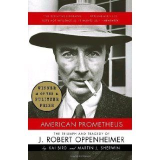 American Prometheus The Triumph and Tragedy of J. Robert Oppenheimer by Kai Bird (April 11 2006) Books