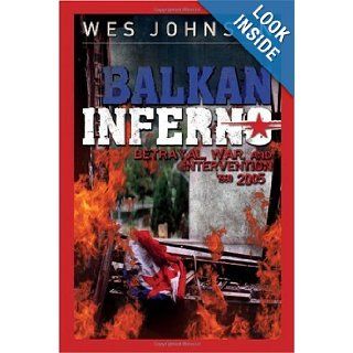 Balkan Inferno Betrayal, War and Intervention 1990 2005 Wes Johnson Books