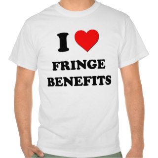 I Love Fringe Benefits T shirt