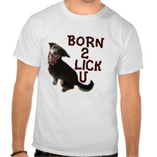 BORN 2 LICK U DOG Tee Shirts