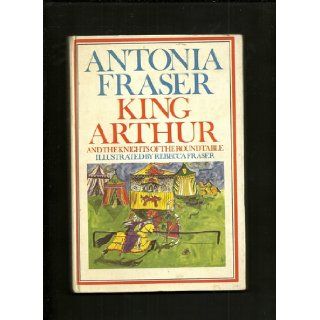 King Arthur and the knights of the Round Table Antonia Fraser 9780394921563 Books