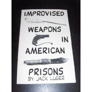 Improvised Weapons in American Prisons Jack Luger 9780915179268 Books