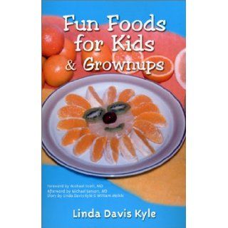 Fun Foods for Kids & Grownups Your Essential Guide to Family Fun & Good Health Linda Davis Kyle, Mindy Reed, Guy Lancaster, Michael Scott 9780967365114 Books