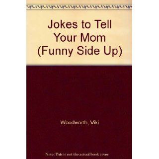 Jokes to Tell Your Mom (Funny Side Up) Viki Woodworth 9781567660975 Books
