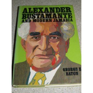 Alexander Bustamante and Modern Jamaica George Eaton Books