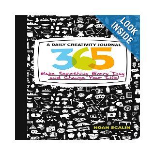 365 A Daily Creativity Journal Make Something Every Day and Change Your Life Noah Scalin 9780760339961 Books