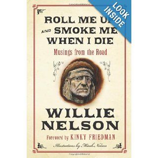 Roll Me Up and Smoke Me When I Die Musings from the Road Willie Nelson, Kinky Friedman 9780062193643 Books