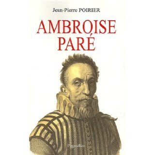 ambroise pare Jean Pierre Poirier 9782756400075 Books