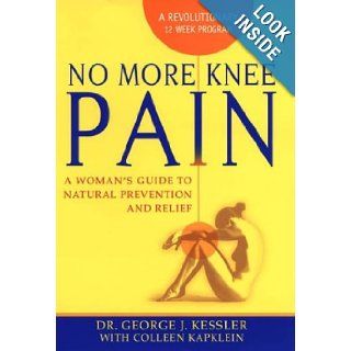 No More Knee Pain A Woman's Guide To Natural Prevention And Relief George J. Kessler, Colleen J. Kapklein 9780425194003 Books