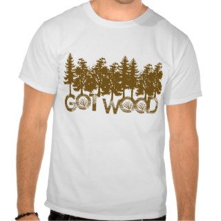 Got Wood T Shirts