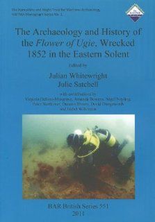 The Archaeology and History of the Flower of Ugie, Wrecked 1852 in the Eastern Solent (Bar) Julian Whitewright, Julie Satchell 9781407308890 Books