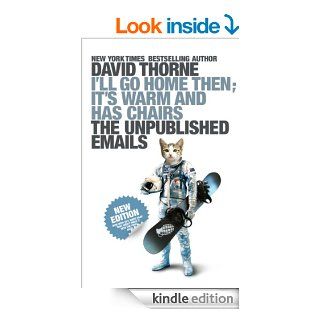 I'll Go Home Then; It's Warm and Has Chairs The Unpublished Emails eBook David Thorne Kindle Store