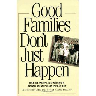 Good Families Don't Just Happen What We Learned from Raising Our 10 Sons and How It Can Work for You Cathy Garcia Prats, Catherine Musco Garcia Prats, Joseph A. Garcia Prats 9781558508040 Books