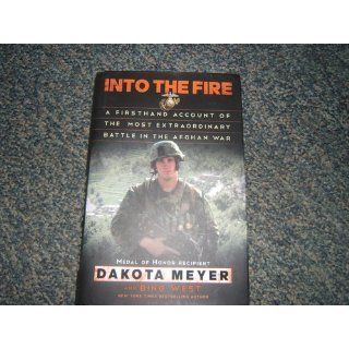 Into the Fire A Firsthand Account of the Most Extraordinary Battle in the Afghan War Dakota Meyer, Bing West 9780812993400 Books