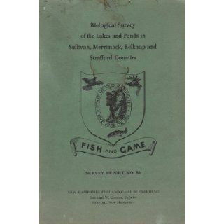 BIOLOGICAL SURVEY OF THE LAKES AND PONDS IN SULLIVAN, MERRIMACK, BELKNAP AND STRAFFORD COUNTIES   NEW HAMPSHIRE Arthur E. Newell Books