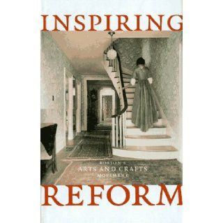 Inspiring Reform Boston's Arts and Crafts Movement Marilee Boyd Meyer 9780810963412 Books