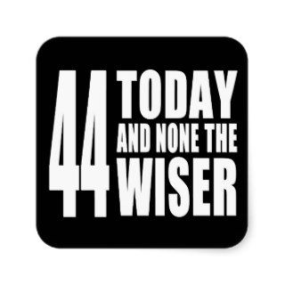 Funny 44th Birthdays  44 Today and None the Wiser Stickers