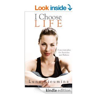 I Choose Life A Recovery Plan for Anorexia and Bulimia eBook Luna Rioumina Kindle Store
