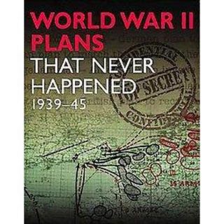 World War II Plans That Never Happened 1939 45 (