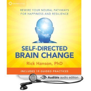 Self Directed Brain Change Rewire Your Neural Pathways for Happiness and Resilience (Audible Audio Edition) Rick Hanson PhD Books