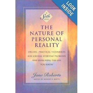 The Nature of Personal Reality Specific, Practical Techniques for Solving Everyday Problems and Enriching the Life You Know (Jane Roberts) Jane Roberts, Robert F. Butts 9781878424068 Books