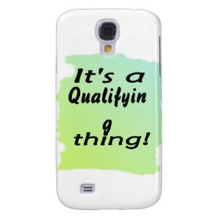 It's a qualifying thing galaxy s4 case