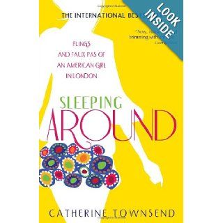 Sleeping Around Flings and Faux Pas of an American Girl in London Catherine Townsend 9781402222825 Books