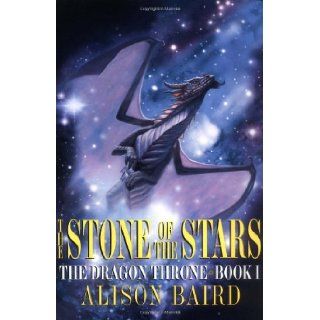 The Stone of the Stars The Dragon Throne, Book I Alison Baird 9780446690980 Books