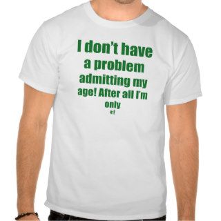 41 Admit my age T shirts