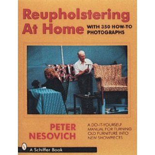 Reupholstering at Home A Do It Yourself Manual for Turning Old Furniture into New Showpieces Peter Nesovich, Peter Nerovich 9780887403767 Books