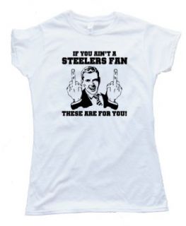 Womens IF YOU AIN'T A STEELERS FAN THEN THESE ARE FOR YOU   Tee Shirt Anvil Softstyle Clothing