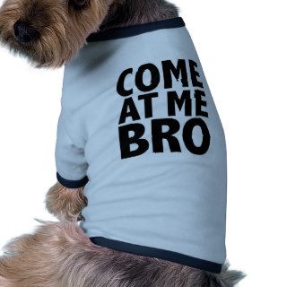 COME AT ME BRO DOG CLOTHING
