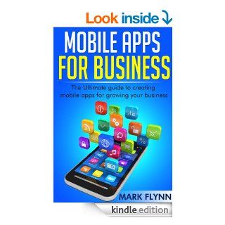 Mobile Apps for Business  The Ultimate Guide to creating Mobile Apps for growing your Business (Startup Success, Small Business Marketing)   Kindle edition by Mark Flynn. Business & Money Kindle eBooks @ .