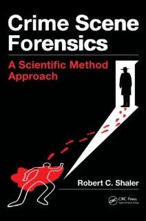 Crime Scene Forensics A Scientific Method Approach (9781439859957) Robert C Shaler Books