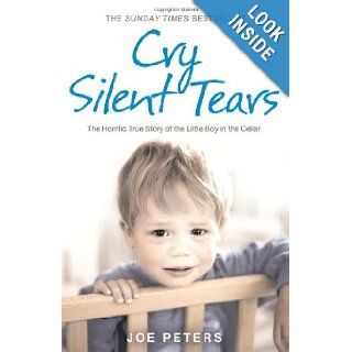 Cry Silent Tears The heartbreaking survival story of a small mute boy who overcame unbearable suffering and found his voice again Joe Peters 9780007274062 Books